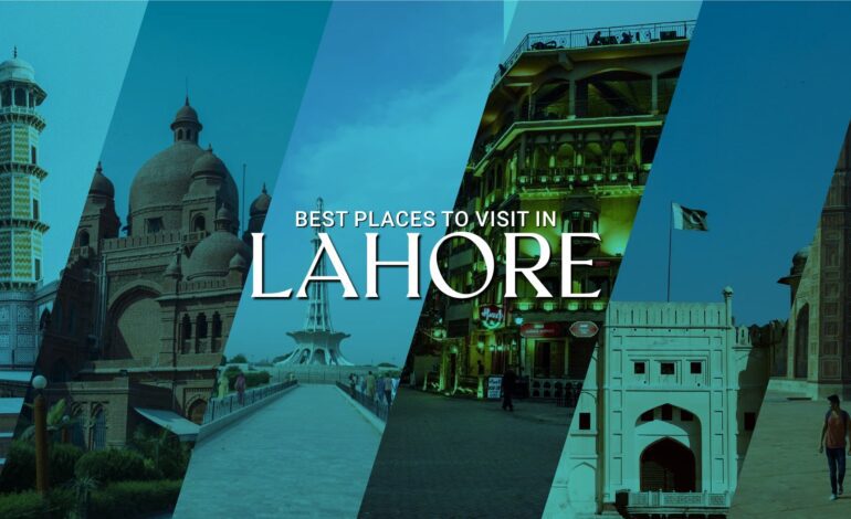 Best Places to Visit in Lahore 2025